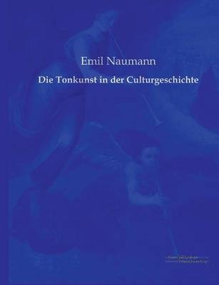 Die Tonkunst in der Culturgeschichte - Emil Naumann