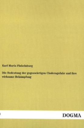 Die Bedeutung der gegenwärtigen Choleragefahr und ihre wirksame Bekämpfung - Karl Maria Finkelnburg