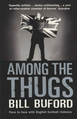 Among The Thugs - Bill Buford