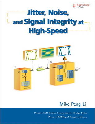 Jitter, Noise, and Signal Integrity at High-Speed (paperback) - Mike Peng Li