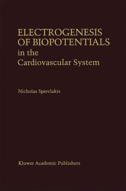 Electrogenesis of Biopotentials in the Cardiovascular System -  Nicholas Sperelakis