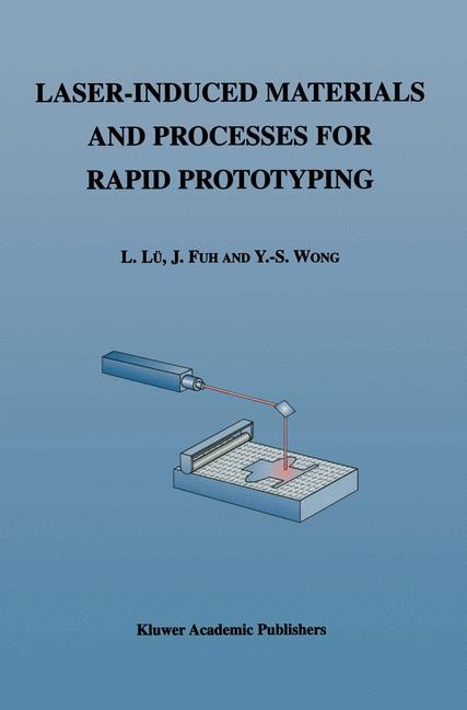 Laser-Induced Materials and Processes for Rapid Prototyping -  J. Fuh,  Li Lu,  Yoke-San Wong
