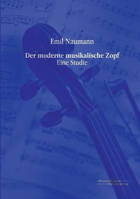 Der moderne musikalische Zopf - Emil Naumann