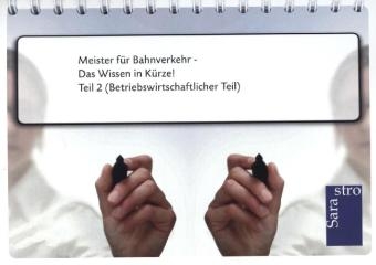 Meister für Bahnverkehr - Das Wissen in Kürze -  Hrsg. Sarastro GmbH