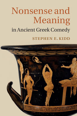 Nonsense and Meaning in Ancient Greek Comedy - Stephen E. Kidd