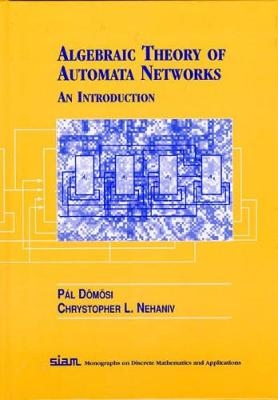 Algebraic Theory of Automata Networks - Pál Dõmõsi, Chrystopher L. Nehaniv