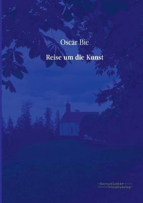 Reise um die Kunst - Oscar Bie