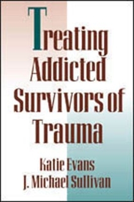 Treating Addicted Survivors of Trauma - Katie Evans, J. Michael Sullivan