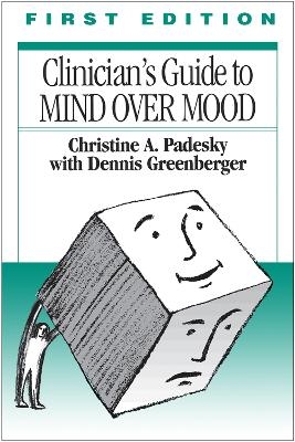 The Clinician's Guide to CBT Using Mind Over Mood, First Edition - Christine A. Padesky