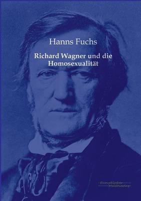 Richard Wagner und die HomosexualitÃ¤t - Hanns Fuchs