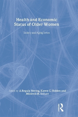 Health and Economic Status of Older Women - A.Regula Herzog, Karen Holden, Mildred Seltzer