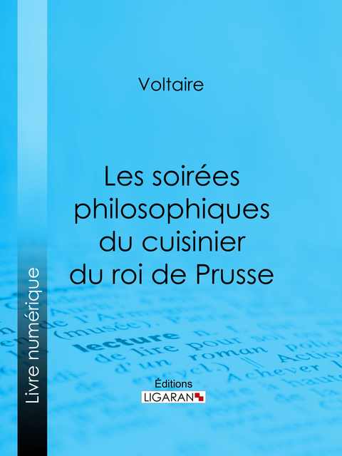 Les soirées philosophiques du cuisinier du roi de Prusse -  Ligaran,  Voltaire