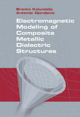 Electromagnetic Modeling of Composite Metallic and Dielectric Structures - Branko Kolundzija