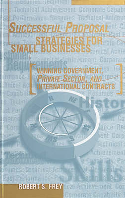 Successful Proposal Strategies for Small Businesses - Robert S. Frey