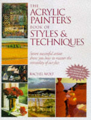 The Acrylic Painter's Book of Styles and Techniques - Rachel Wolf