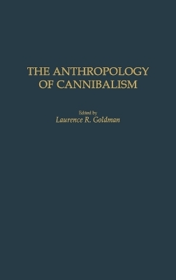 The Anthropology of Cannibalism - Laurence R. Goldman