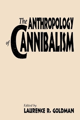 The Anthropology of Cannibalism - Laurence R. Goldman