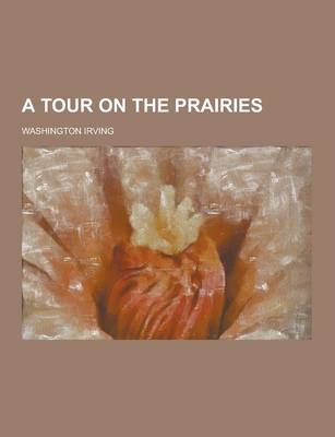 A Tour on the Prairies - Washington Irving