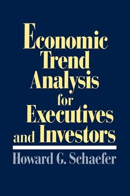 Economic Trend Analysis for Executives and Investors - Howard G. Schaefer