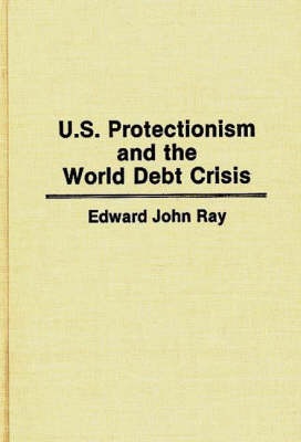 U.S. Protectionism and the World Debt Crisis - Edward Ray