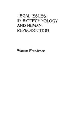Legal Issues in Biotechnology and Human Reproduction - Warren Freedman