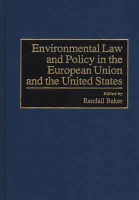 Environmental Law and Policy in the European Union and the United States - Randall Baker