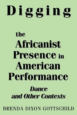 Digging the Africanist Presence in American Performance - Brenda D. Gottschild