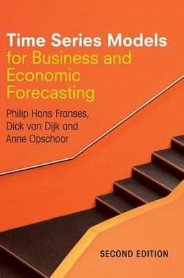Time Series Models for Business and Economic Forecasting - Philip Hans Franses, Dick van Dijk, Anne Opschoor