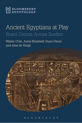 Ancient Egyptians at Play -  Walter Crist,  Anne-Elizabeth Dunn-Vaturi,  Dr Alex de Voogt