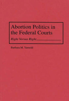 Abortion Politics in the Federal Courts - Barbara M. Yarnold