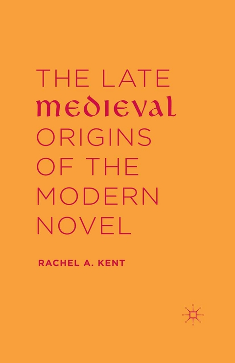 Late Medieval Origins of the Modern Novel -  Rachel A. Kent