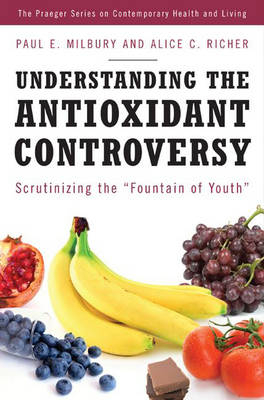 Understanding the Antioxidant Controversy - Paul E. Milbury, Alice C. Richer