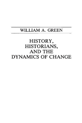 History, Historians, and the Dynamics of Change - William A. Green