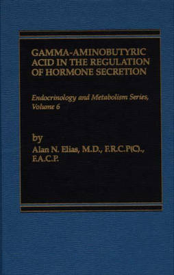 Gamma-Aminobutyric Acid in the Regulation of Hormone Secretion - Alan Elias