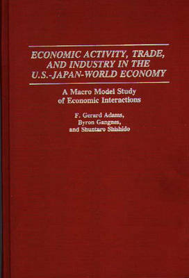 Economic Activity, Trade, and Industry in the U.S.--Japan-World Economy - F. Gerard Adams, Byron Gangnes, Shuntaro Shishido