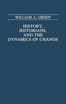 History, Historians, and the Dynamics of Change - William A. Green