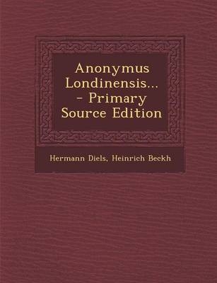 Anonymus Londinensis... - Primary Source Edition - Hermann Diels, Heinrich Beckh