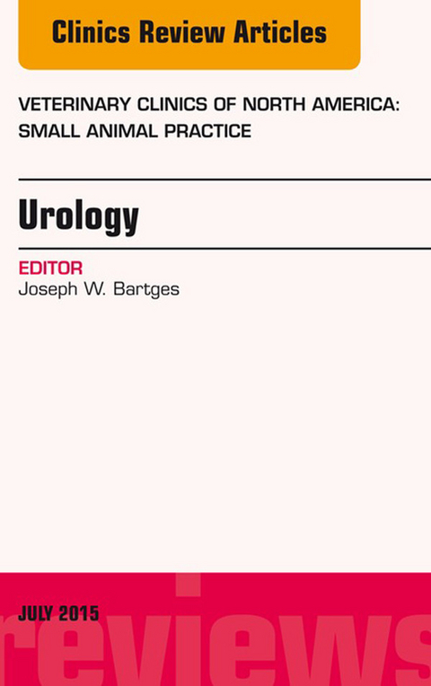 Urology, An Issue of Veterinary Clinics of North America: Small Animal Practice -  Joseph W. Bartges
