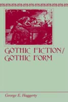 Gothic Fiction/Gothic Form - George E. Haggerty