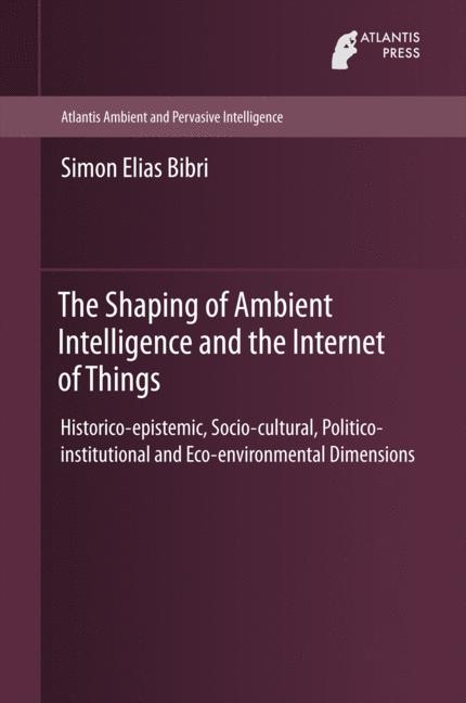 Shaping of Ambient Intelligence and the Internet of Things -  Simon Elias Bibri