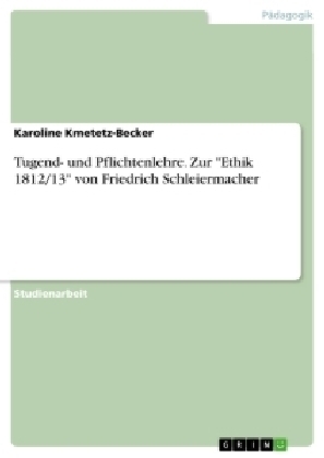 Tugend- und Pflichtenlehre. Zur "Ethik 1812/13" von Friedrich Schleiermacher - Karoline Kmetetz-Becker