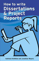 How to Write Dissertations & Project Reports - Jonathan Weyers, Kathleen McMillan