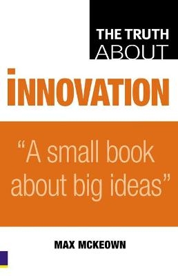 Truth About Innovation, The - Max McKeown