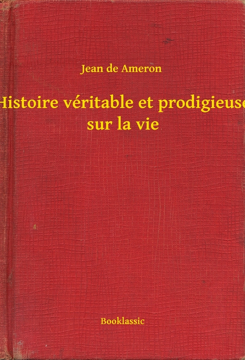 Histoire véritable et prodigieuse sur la vie -  Jean de Ameron