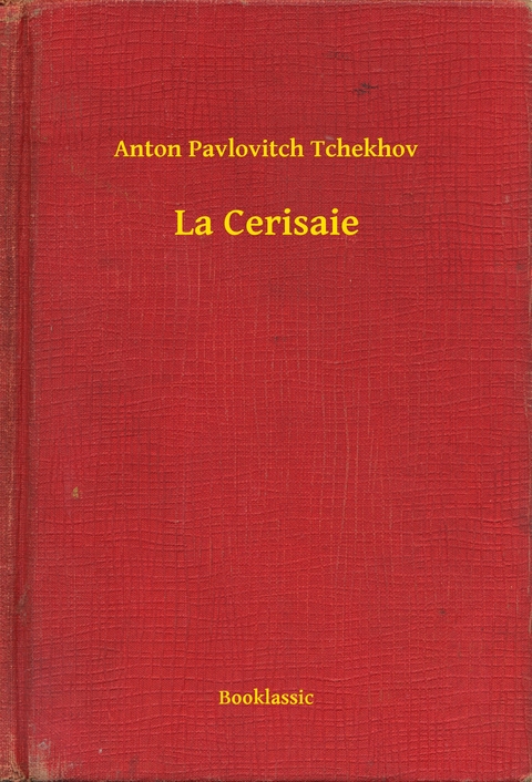 La Cerisaie - Anton Pavlovitch Tchekhov