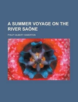 A Summer Voyage on the River Saone - Philip Gilbert Hamerton