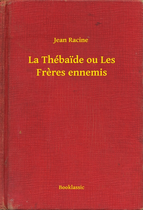 La Thébaide ou Les Freres ennemis - Jean Racine