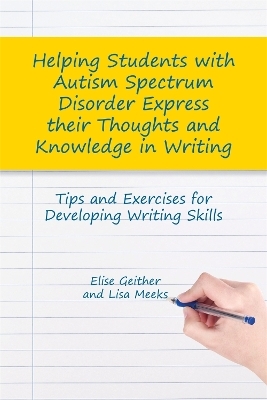 Helping Students with Autism Spectrum Disorder Express their Thoughts and Knowledge in Writing - Dr Elise Geither, Lisa M. Meeks