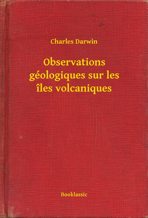 Observations géologiques sur les îles volcaniques - Charles Darwin