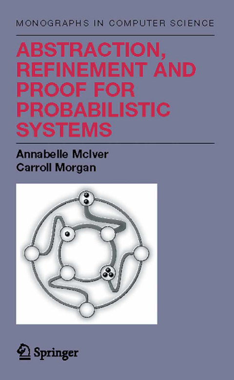 Abstraction, Refinement and Proof for Probabilistic Systems - Annabelle McIver, Charles Carroll Morgan